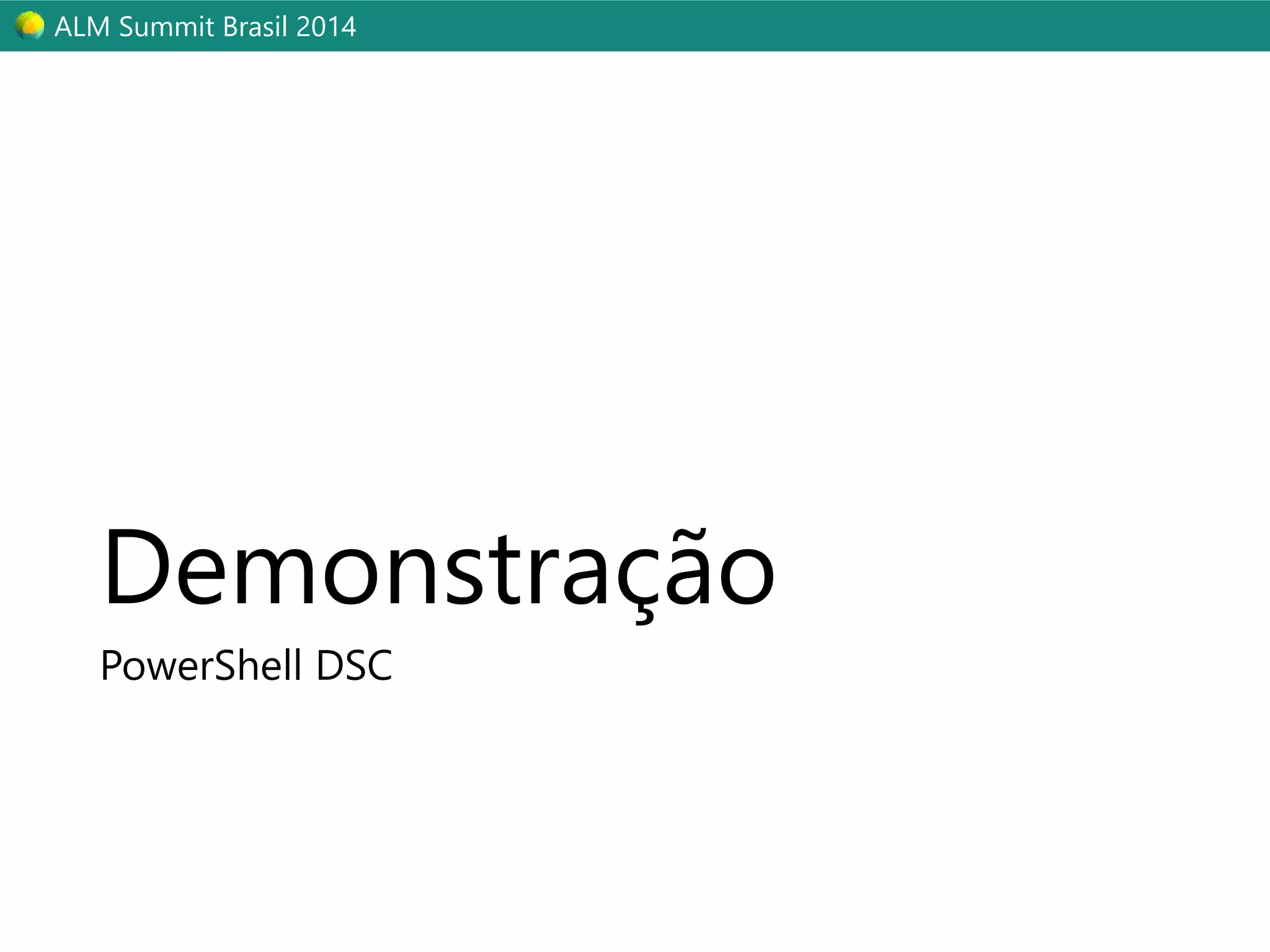 ALM Summit Brasil 2014 
Demonstração 
PowerShell DSC 
 
