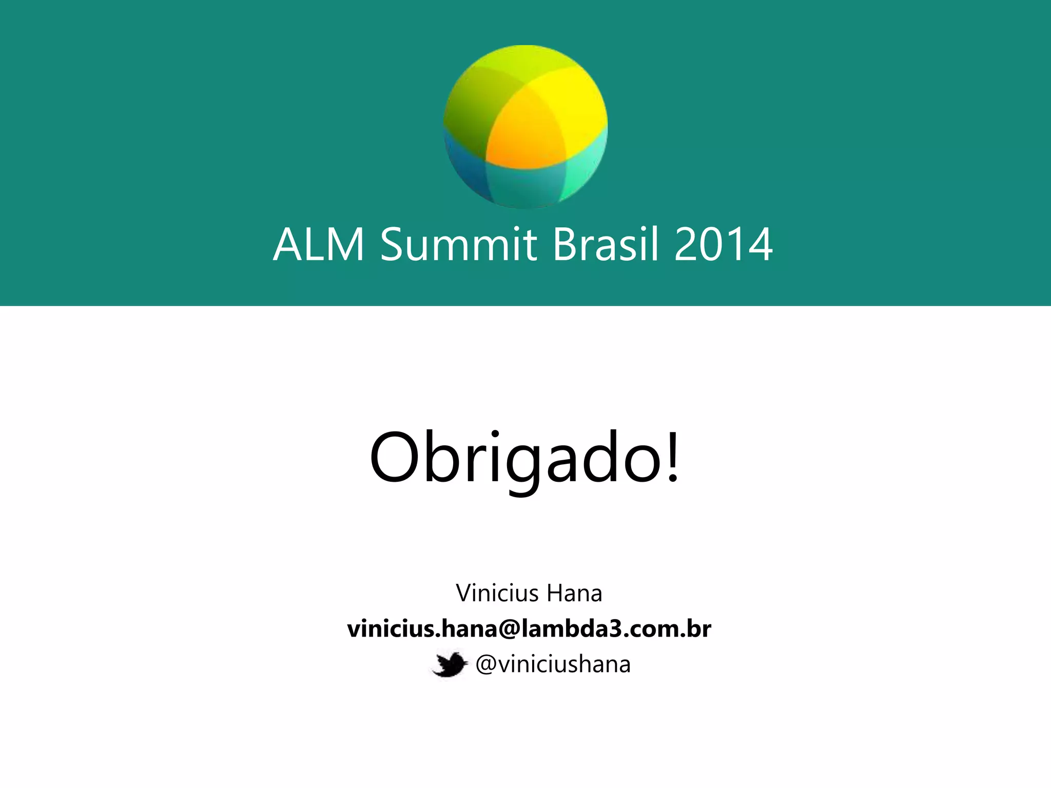 ALM Summit Brasil 2014 
ALM Summit Brasil 2014 
Obrigado! 
Vinicius Hana 
vinicius.hana@lambda3.com.br 
@viniciushana 
