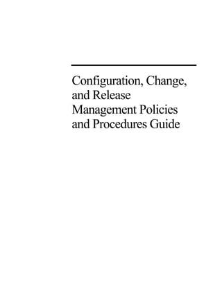 Configuration, Change,
and Release
Management Policies
and Procedures Guide
 