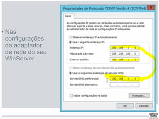 • Nas
configurações
do adaptador
de rede do seu
WinServer
 
