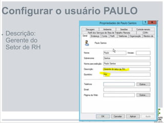 Configurar o usuário PAULO
● Descrição:
Gerente do
Setor de RH
 