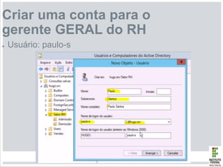 Criar uma conta para o
gerente GERAL do RH
● Usuário: paulo-s
 