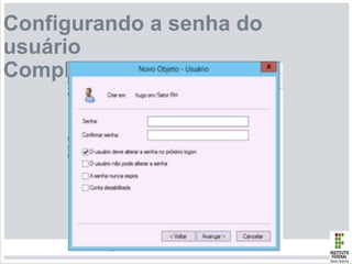 Configurando a senha do
usuário
Complexidade da senha
 