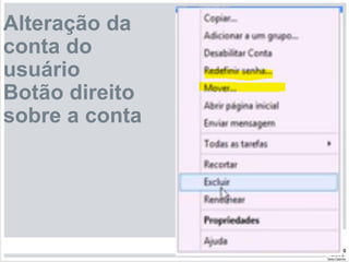 Alteração da
conta do
usuário
Botão direito
sobre a conta
 