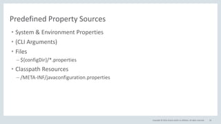 Copyright © 2016, Oracle and/or its affiliates. All rights reserved. 56
Predefined Property Sources
• System & Environment Properties
• (CLI Arguments)
• Files
– ${configDir}/*.properties
• Classpath Resources
– /META-INF/javaconfiguration.properties
 