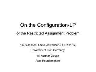 On the Configuration-LP
of the Restricted Assignment Problem
Ali Asghar Gorzin
Aras Pourdamghani
Klaus Jansen, Lars Rohwedder (SODA 2017)
University of Kiel, Germany
 