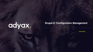 Drupal 8: Configuration Management
by Alex Goja
 
