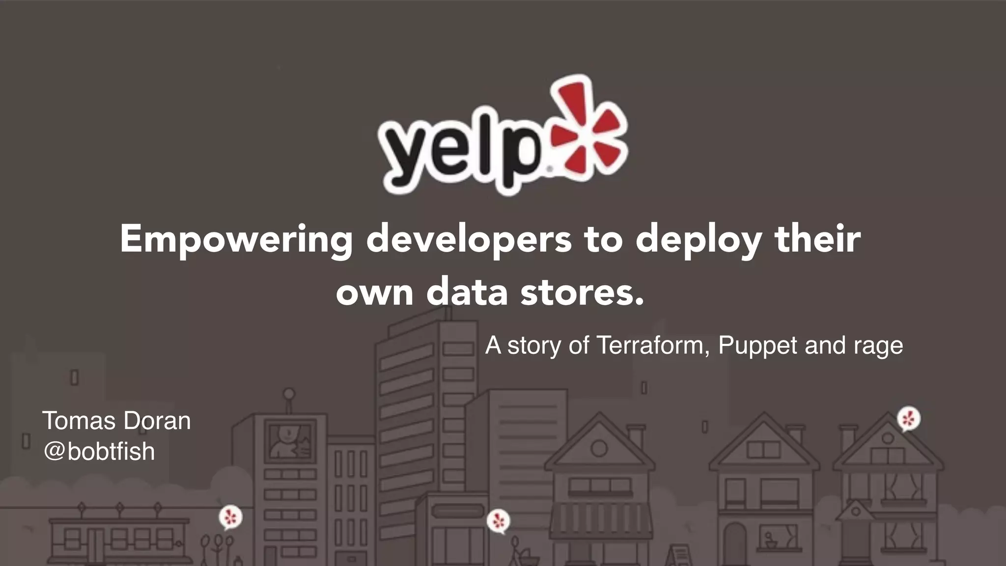Empowering developers to deploy their
own data stores.
A story of Terraform, Puppet and rage
Tomas Doran
@bobtfish
 