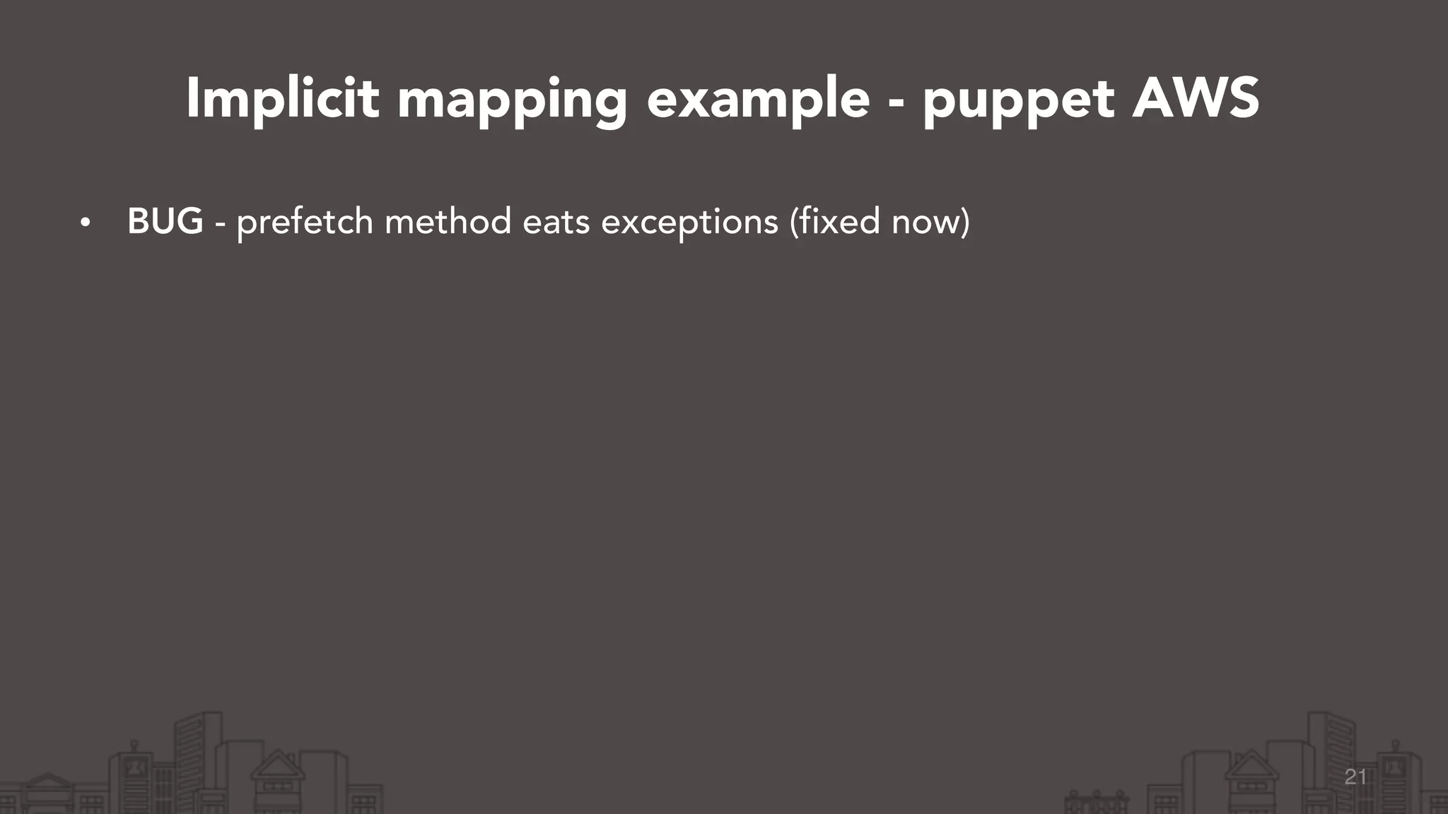 • BUG - prefetch method eats exceptions (fixed now)
21
Implicit mapping example - puppet AWS
 
