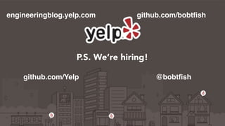 P.S. We’re hiring!
@bobtfish
engineeringblog.yelp.com
github.com/Yelp
github.com/bobtfish
 