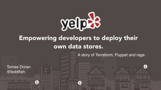 Empowering developers to deploy their
own data stores.
A story of Terraform, Puppet and rage
Tomas Doran
@bobtfish
 