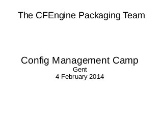 The CFEngine Packaging Team

Config Management Camp
Gent
4 February 2014

 