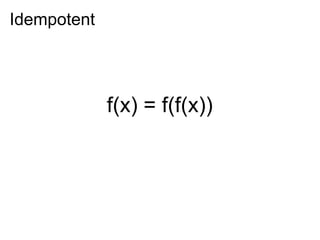 Idempotent




             f(x) = f(f(x))
 