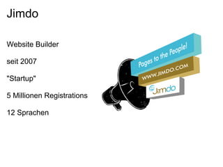 Jimdo

Website Builder

seit 2007

"Startup"

5 Millionen Registrations

12 Sprachen
 