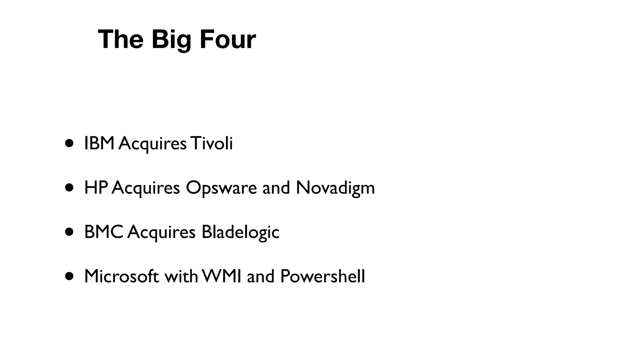• IBM Acquires Tivoli
• HP Acquires Opsware and Novadigm
• BMC Acquires Bladelogic
• Microsoft with WMI and Powershell
The Big Four
 