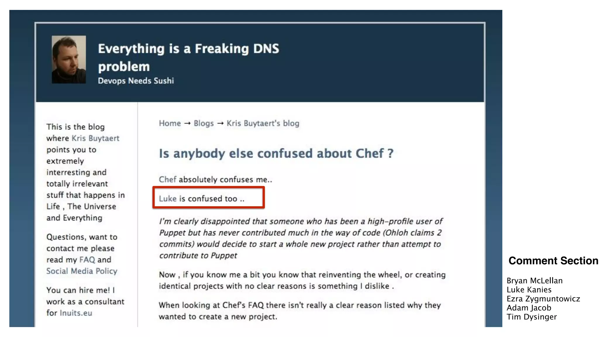 Comment Section
 
Bryan McLellan
Luke Kanies
Ezra Zygmuntowicz
Adam Jacob
Tim Dysinger
 