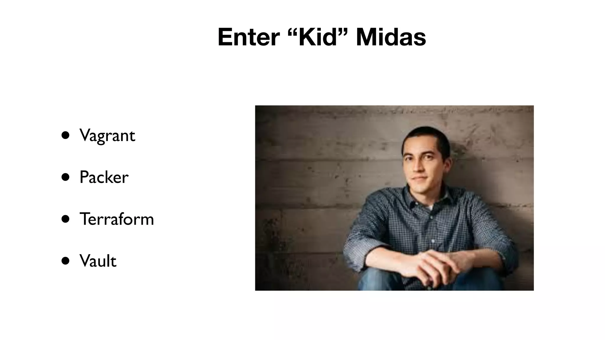 • Vagrant
• Packer
• Terraform
• Vault
Enter “Kid” Midas
 