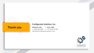 Configurator Solutions, Inc. 
Thank you Delaware, USA I Pune, India 
+1 (302) 409-0825 I +91-20-4075-7600 
Solution@Configuratorsoluitons.com 
