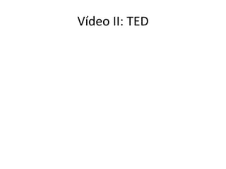 Vídeo II: TED

 
