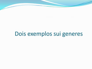 Dois exemplos sui generes

 