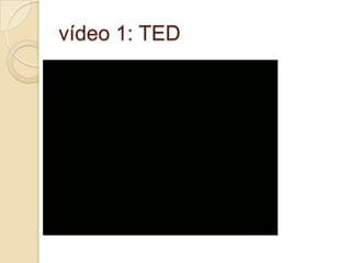 vídeo 1: TED

 