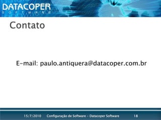 ContatoE-mail: paulo.antiquera@datacoper.com.brConfiguração de Software - Datacoper Software1815/07/2010
