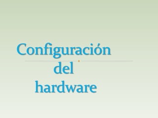Configuración delhardware  