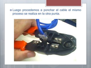  Luego procedemos a ponchar el cable el mismo
proceso se realiza en la otra punta.
 