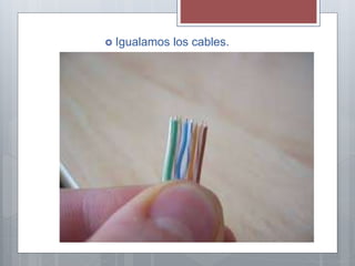  Igualamos los cables.
 