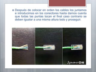  Después de colocar en orden los cables los juntamos
e introducimos en los conectores hasta darnos cuenta
que todas las puntas tocan el final caso contrario se
deben igualar a una misma altura todo y proseguir.
 
