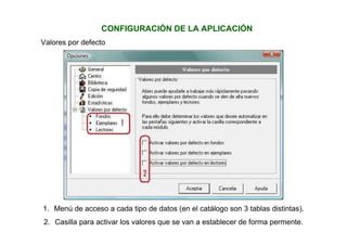 CONFIGURACIÓN DE LA APLICACIÓN
Valores por defecto
1. Menú de acceso a cada tipo de datos (en el catálogo son 3 tablas distintas).
2. Casilla para activar los valores que se van a establecer de forma permente.
 