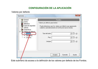 CONFIGURACIÓN DE LA APLICACIÓN
Valores por defecto
Este submenú da acceso a la definición de los valores por defecto de los Fondos.
 