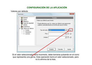 CONFIGURACIÓN DE LA APLICACIÓN
Valores por defecto
Si el valor seleccionado fuera incorrecto, debe borrarse pulsando en el icono
que representa una goma. Esta operación borra el valor seleccionado, pero
no lo elimina de la lista.
 