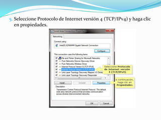5. Seleccione Protocolo de Internet versión 4 (TCP/IPv4) y haga clic
   en propiedades.
 