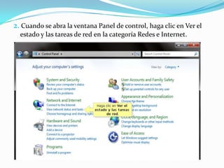 2. Cuando se abra la ventana Panel de control, haga clic en Ver el
  estado y las tareas de red en la categoría Redes e Internet.
 