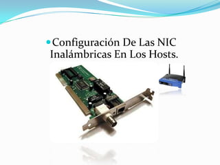  Configuración De Las NIC
Inalámbricas En Los Hosts.
 