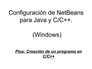 Configuración de NetBeans
para Java y C/C++.
(Windows)
Plus: Creación de un programa en
C/C++
 
