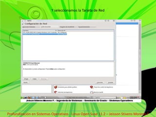 Y seleccionamos la Tarjeta de RedProfundización en Sistemas Operativos - Linux Open Suse 11.2 – Jeisson Stivens Moreno F 