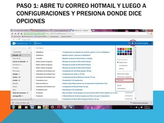 PASO 1: ABRE TU CORREO HOTMAIL Y LUEGO A 
CONFIGURACIONES Y PRESIONA DONDE DICE 
OPCIONES 
 