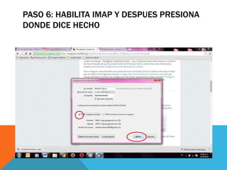 PASO 6: HABILITA IMAP Y DESPUES PRESIONA 
DONDE DICE HECHO 
 