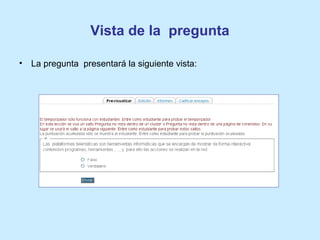 Vista de la pregunta
• La pregunta presentará la siguiente vista:
 