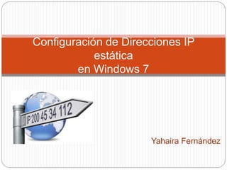 Yahaira Fernández
Configuración de Direcciones IP
estática
en Windows 7
 