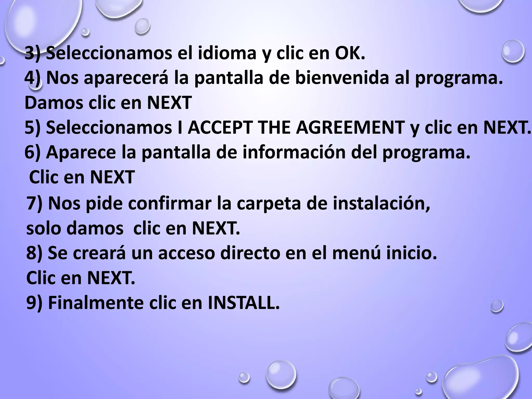 3) Seleccionamos el idioma y clic en OK.
4) Nos aparecerá la pantalla de bienvenida al programa.
Damos clic en NEXT
5) Seleccionamos I ACCEPT THE AGREEMENT y clic en NEXT.
6) Aparece la pantalla de información del programa.
Clic en NEXT
7) Nos pide confirmar la carpeta de instalación,
solo damos clic en NEXT.
8) Se creará un acceso directo en el menú inicio.
Clic en NEXT.
9) Finalmente clic en INSTALL.
 