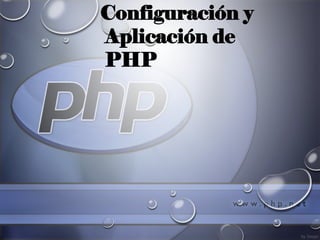 Configuración y
Aplicación de
PHP
 