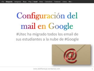 #Utec ha migrado todos los email de
sus estudiantes a la nube de #Google
1www.adolfoaraujo.wordpress.com
 
