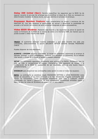 /DWDUMHWDGH9LGHR'HEHPRVHOHJLU9*$SDUDWRGRVORVHTXLSRVDFWXDOHV

+DOW2Q       6H XWLOL]DUi VL TXHUHPRV TXH OD %,26 LJQRUH FLHUWRV HUURUHV 6XV RSFLRQHV VRQ
1R HUURUV SDUD QR GHWHFWDUVH QLQJ~Q HUURU $OO (UURUV SDUD SDUDUVH HQ WRGRV $OO %XW
.HERDUGSDUDH[FHSWXDUORVGHWHFODGR$OO%XW'LVNHWWHSDUDREYLDUORVGHODGLVTXHWHUD
$OO%XW'LVN.HSDUDQRDWHQGHUDORVGHODGLVTXHWHUDRWHFODGR


0HPRULD       (VXQEUHYHUHVXPHQLQIRUPDWLYRGHODFDQWLGDGWLSRGHPHPRULDLQVWDODGD
HQQXHVWURVLVWHPD




                                                                                                       
 