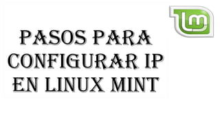 Pasos Para
configurar iP
en Linux mint
 