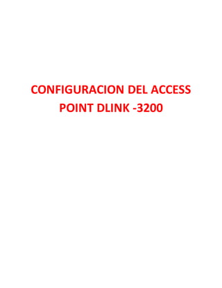 CONFIGURACION DEL ACCESS
POINT DLINK -3200
 