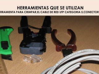 HERRAMIENTAS QUE SE UTILIZANUNA  REGLA,ESTILETA,UNA HERRAMIENTA PARA CRIMPAR,EL CABLE DE RED UTPCATEGORIA5,CONECTORRJ 45 Y UN UN ALICATE