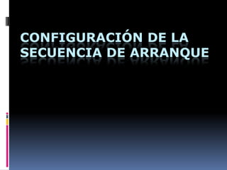 CONFIGURACIÓN DE LA SECUENCIA DE ARRANQUE